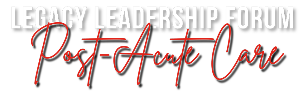 Legacy Leadership Forum Post-Acute Care